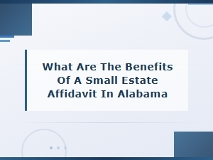 Benefits of a Small Estate Affidavit in Alabama